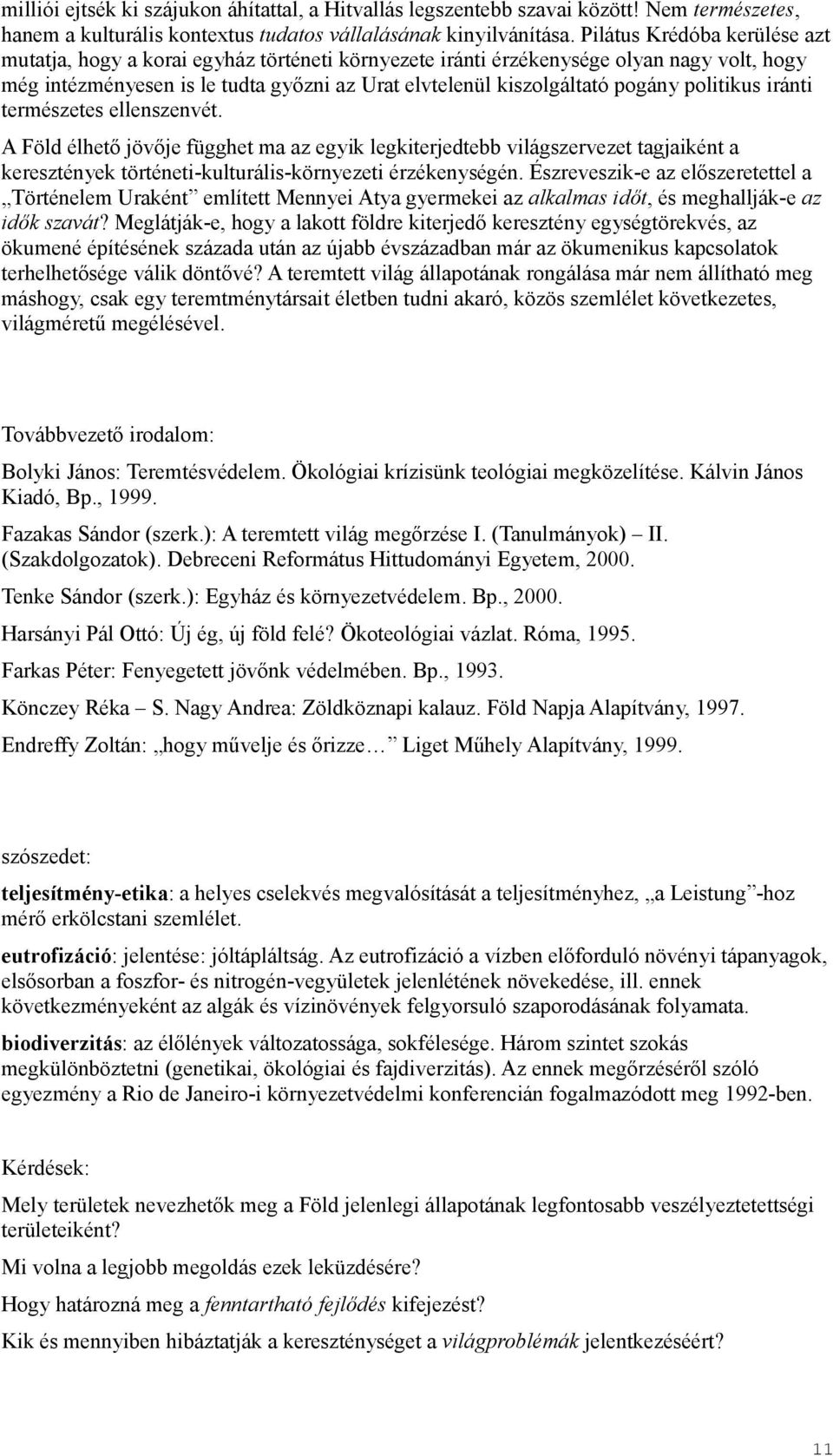 politikus iránti természetes ellenszenvét. A Föld élhető jövője függhet ma az egyik legkiterjedtebb világszervezet tagjaiként a keresztények történeti-kulturális-környezeti érzékenységén.