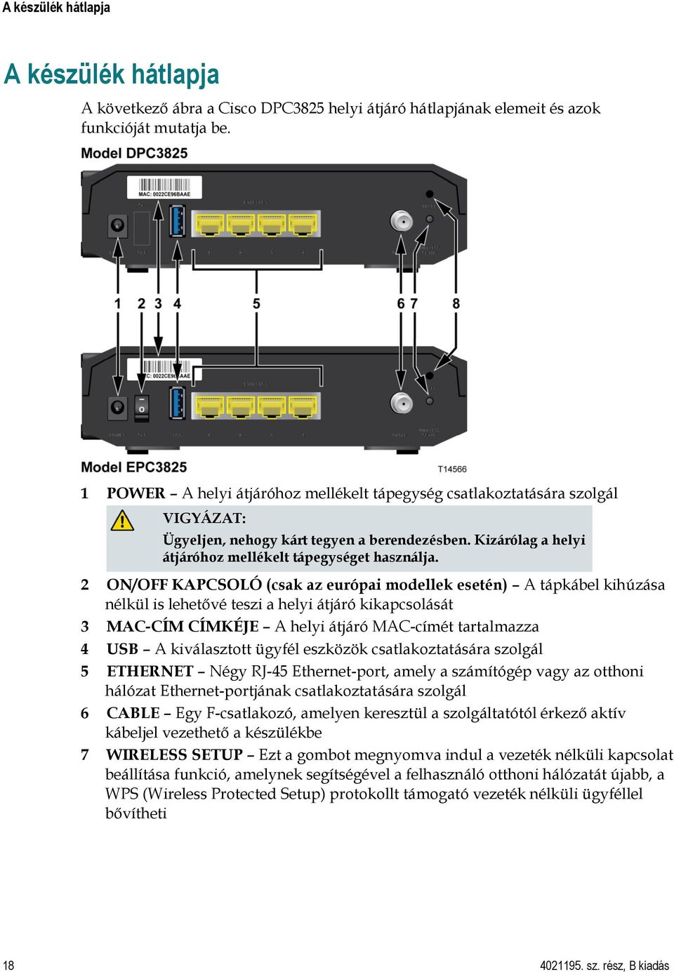 2 ON/OFF KAPCSOLÓ (csak az európai modellek esetén) A tápkábel kihúzása nélkül is lehetővé teszi a helyi átjáró kikapcsolását 3 MAC-CÍM CÍMKÉJE A helyi átjáró MAC-címét tartalmazza 4 USB A