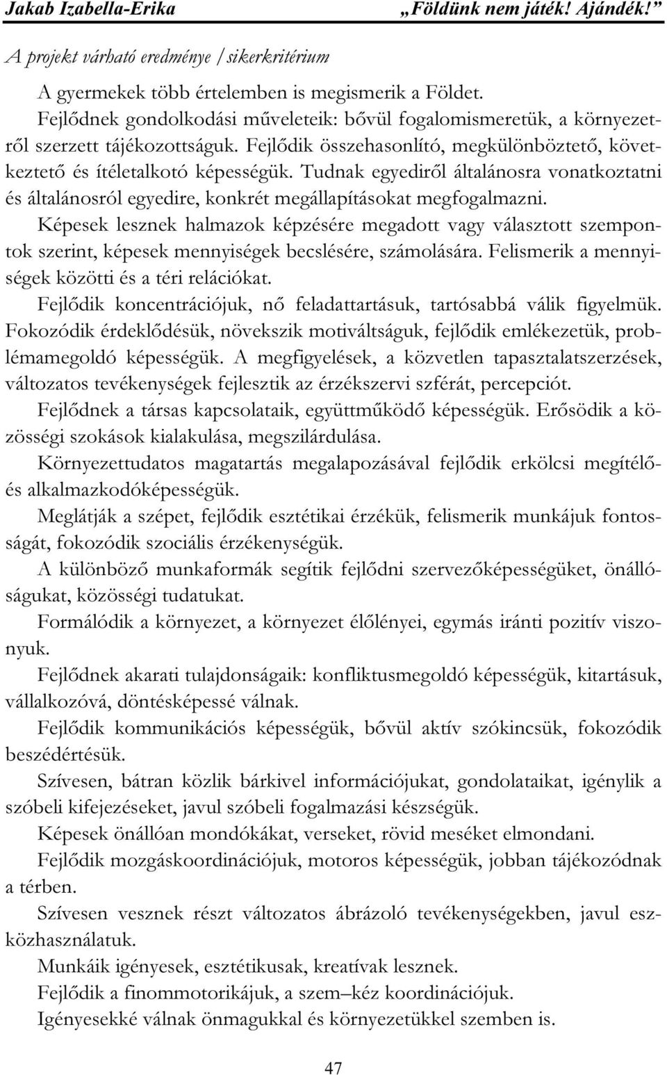 Tudnak egyediről általánosra vonatkoztatni és általánosról egyedire, konkrét megállapításokat megfogalmazni.