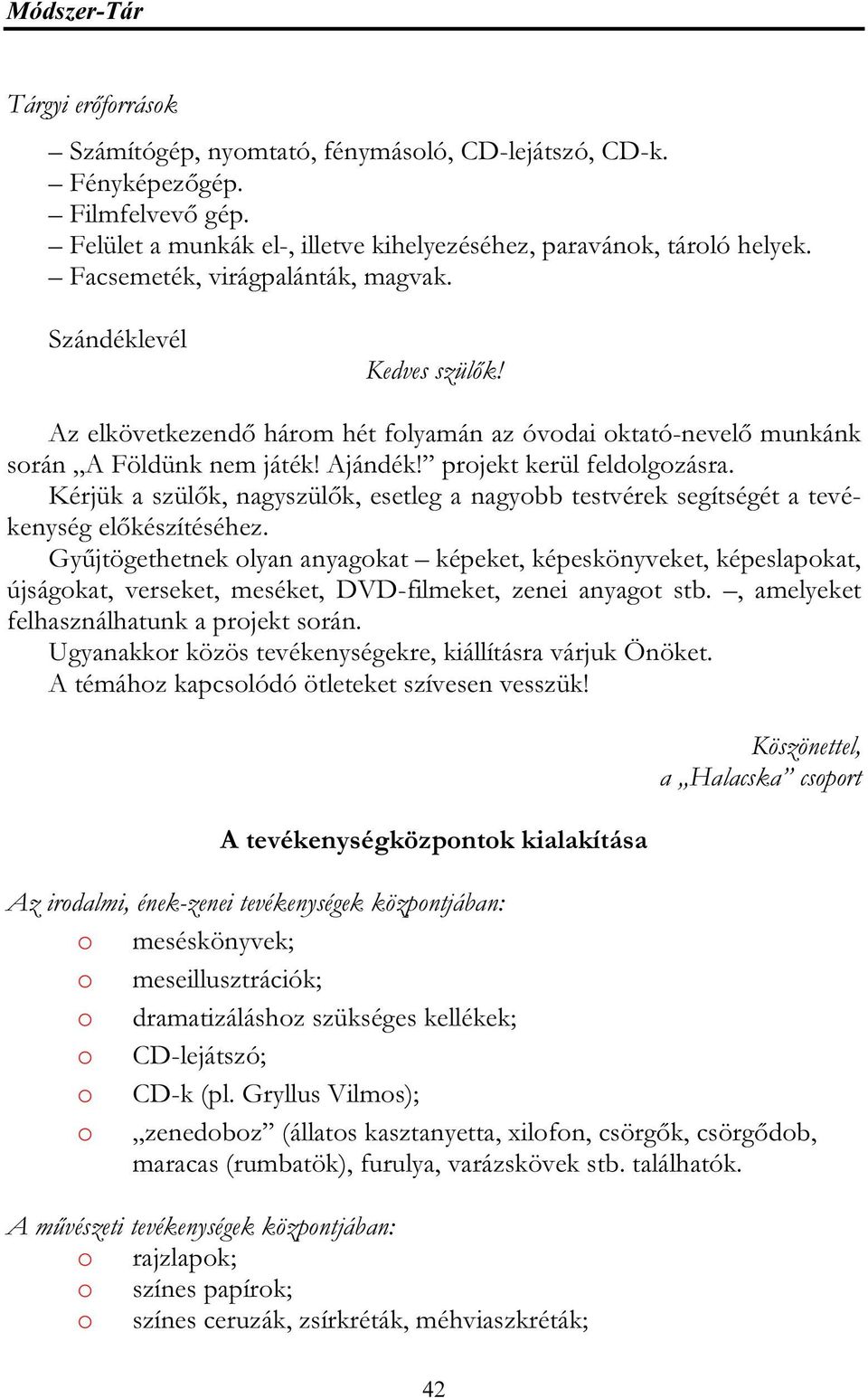 Kérjük a szülők, nagyszülők, esetleg a nagyobb testvérek segítségét a tevékenység előkészítéséhez.