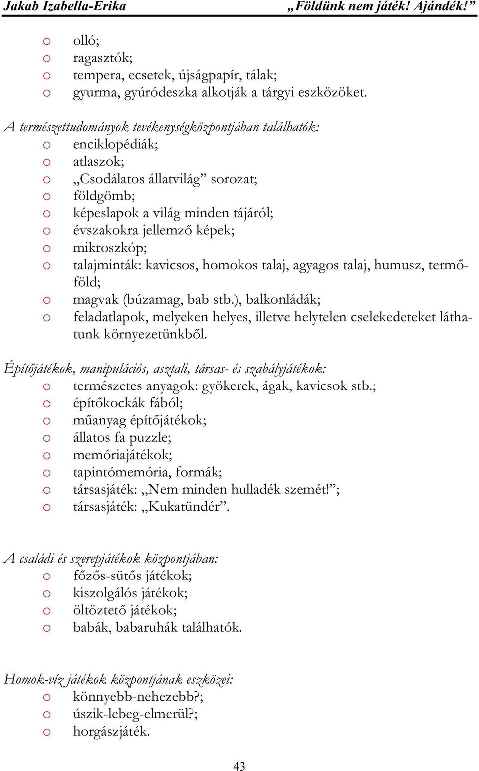 mikroszkóp; o talajminták: kavicsos, homokos talaj, agyagos talaj, humusz, termőföld; o magvak (búzamag, bab stb.