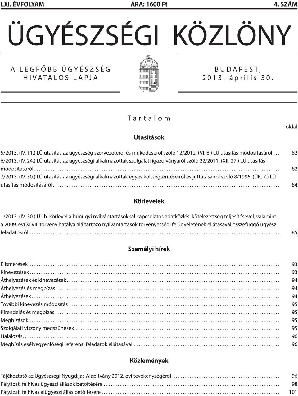 ) LÜ utasítás az ügyészségi alkalmazottak szolgálati igazolványáról szóló 22/2011. (XII. 27.) LÜ utasítás módosításáról... 82 7/2013. (IV. 30.