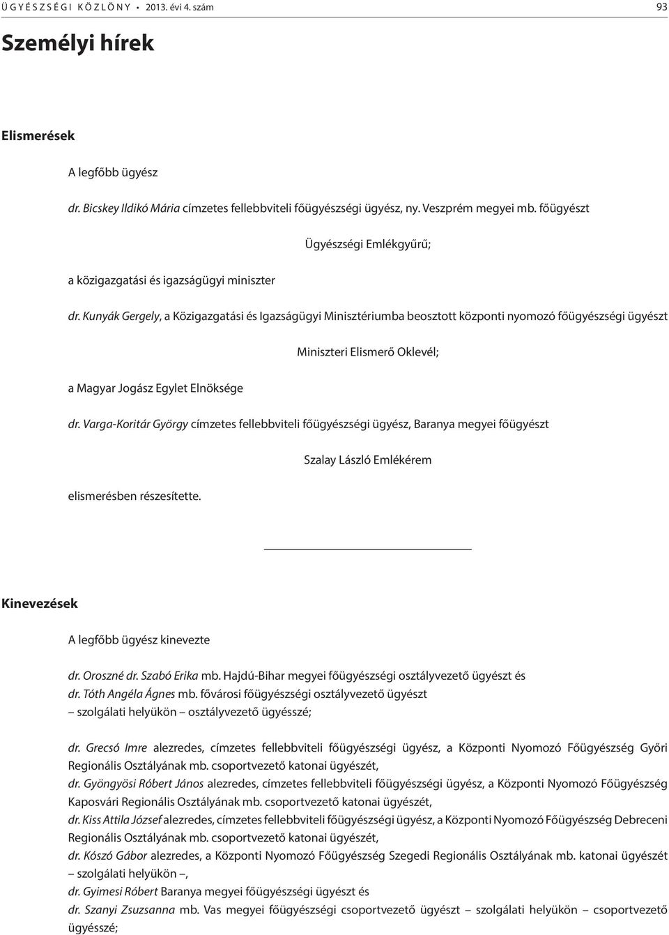 Kunyák Gergely, a Közigazgatási és Igazságügyi Minisztériumba beosztott központi nyomozó főügyészségi ügyészt Miniszteri Elismerő Oklevél; a Magyar Jogász Egylet Elnöksége dr.