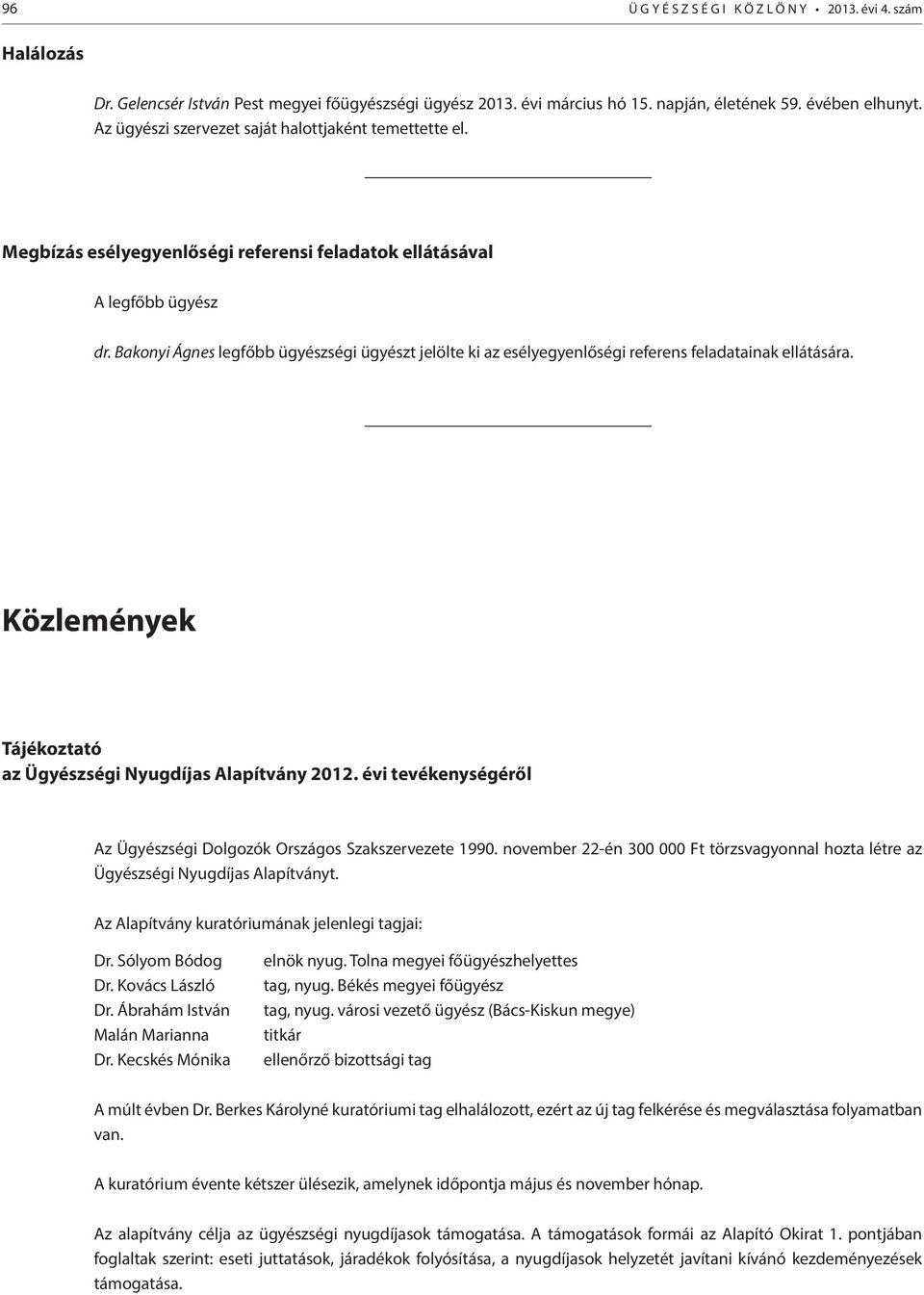 Bakonyi Ágnes legfőbb ügyészségi ügyészt jelölte ki az esélyegyenlőségi referens feladatainak ellátására. Közlemények Tájékoztató az Ügyészségi Nyugdíjas Alapítvány 2012.