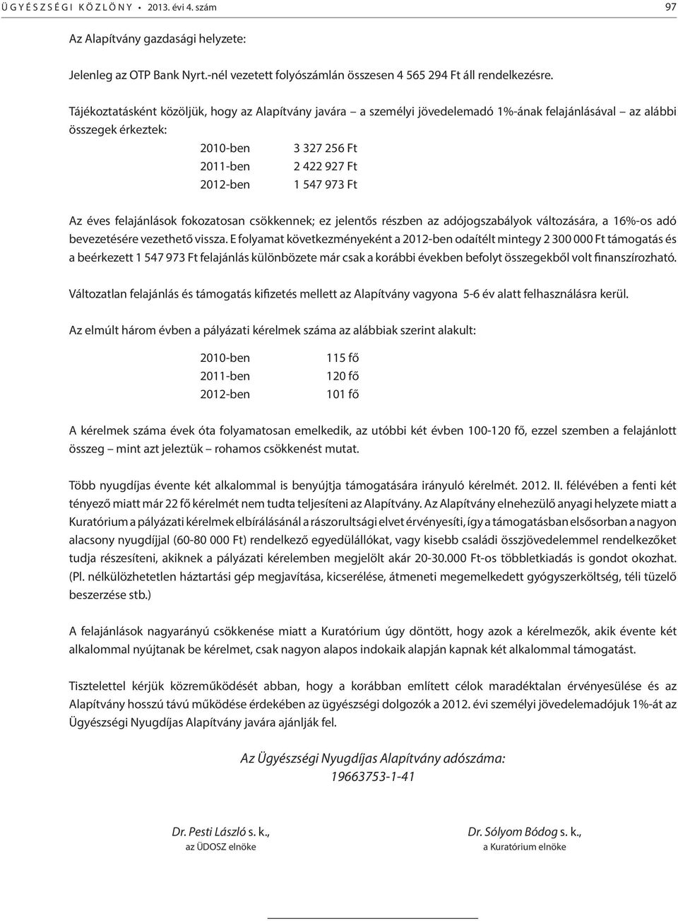 éves felajánlások fokozatosan csökkennek; ez jelentős részben az adójogszabályok változására, a 16%-os adó bevezetésére vezethető vissza.