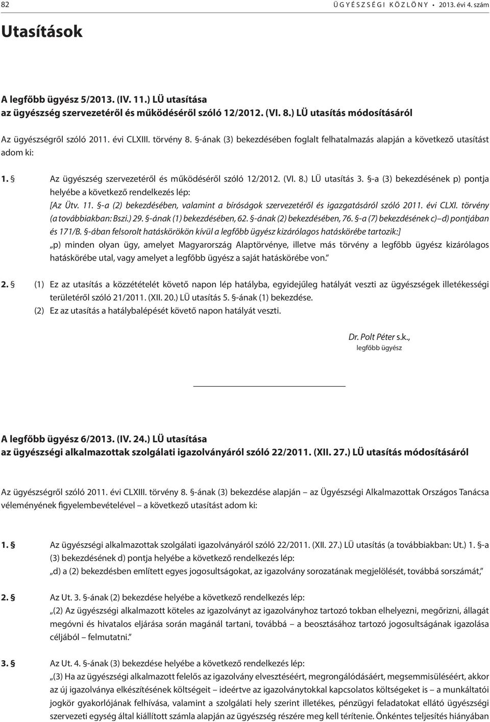 Az ügyészség szervezetéről és működéséről szóló 12/2012. (VI. 8.) LÜ utasítás 3. -a (3) bekezdésének p) pontja helyébe a következő rendelkezés lép: [Az Ütv. 11.