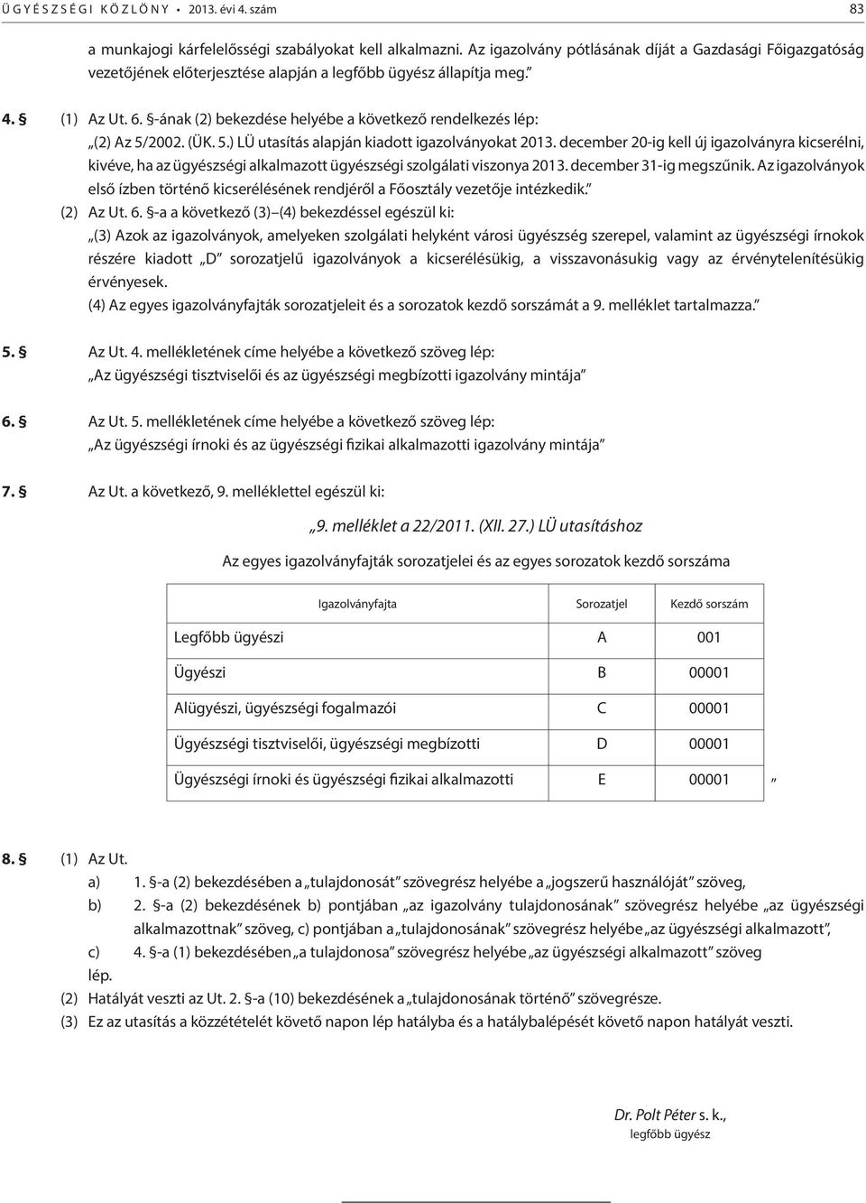 -ának (2) bekezdése helyébe a következő rendelkezés lép: (2) Az 5/2002. (ÜK. 5.) LÜ utasítás alapján kiadott igazolványokat 2013.