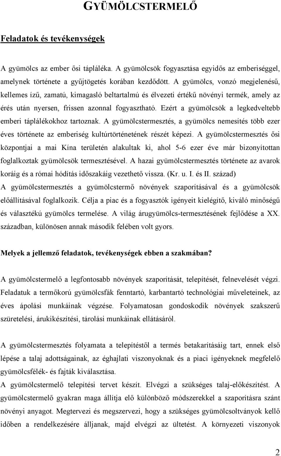 Ezért a gyümölcsök a legkedveltebb emberi táplálékokhoz tartoznak. A gyümölcstermesztés, a gyümölcs nemesítés több ezer éves története az emberiség kultúrtörténetének részét képezi.