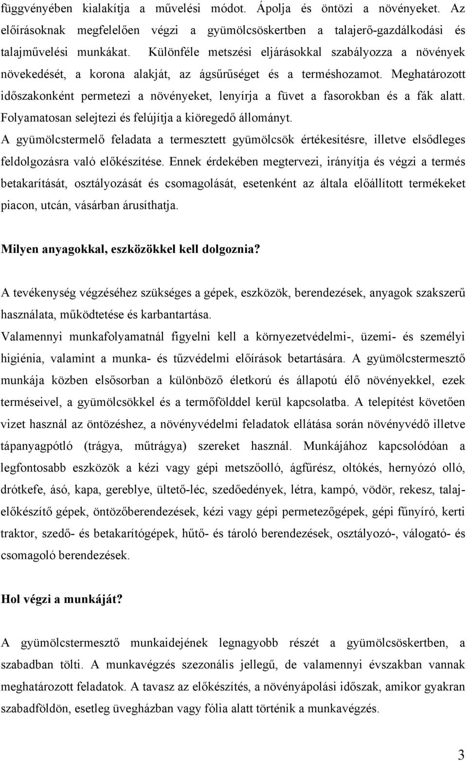 Meghatározott időszakonként permetezi a növényeket, lenyírja a füvet a fasorokban és a fák alatt. Folyamatosan selejtezi és felújítja a kiöregedő állományt.