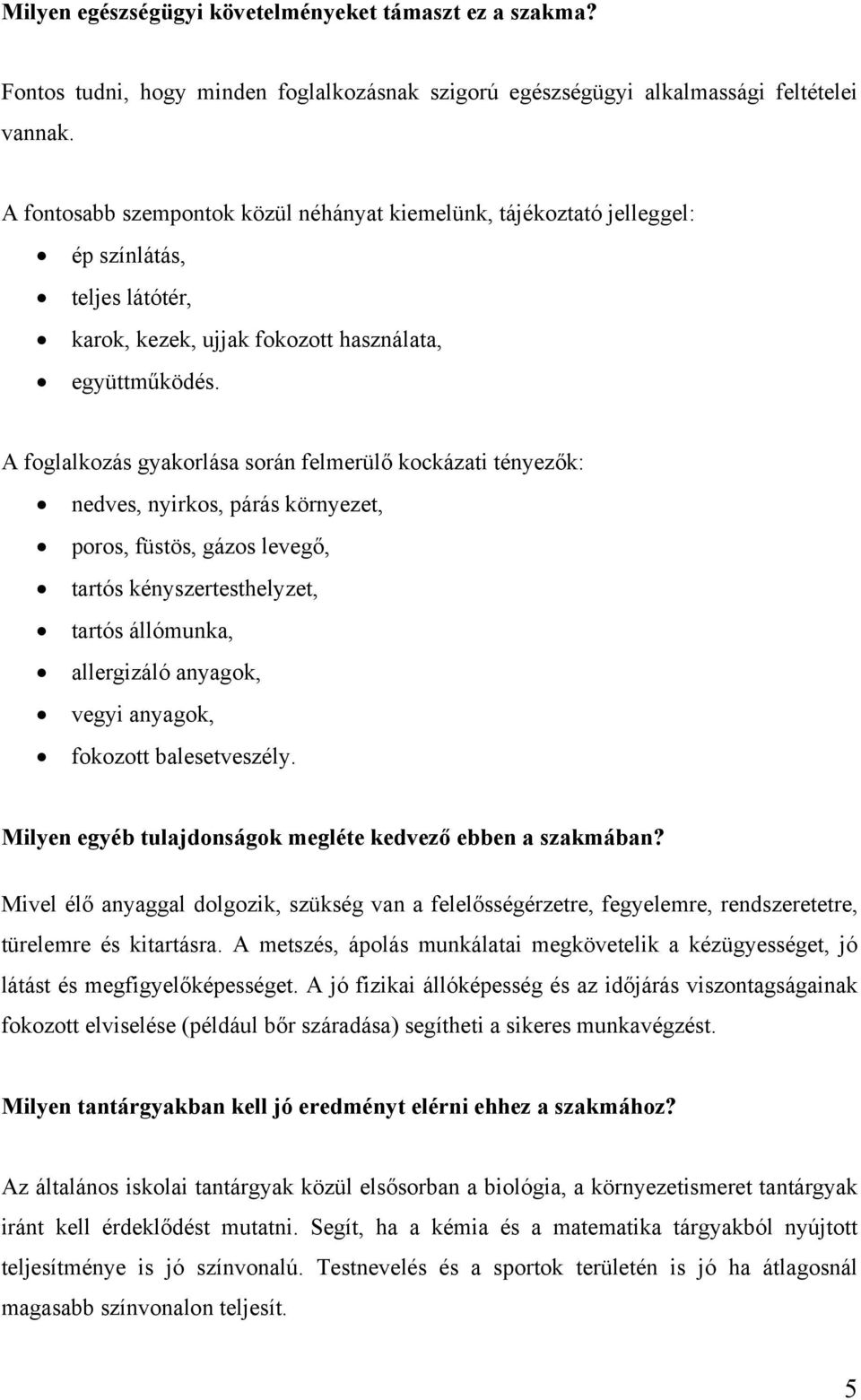 A foglalkozás gyakorlása során felmerülő kockázati tényezők: nedves, nyirkos, párás környezet, poros, füstös, gázos levegő, tartós kényszertesthelyzet, tartós állómunka, allergizáló anyagok, vegyi