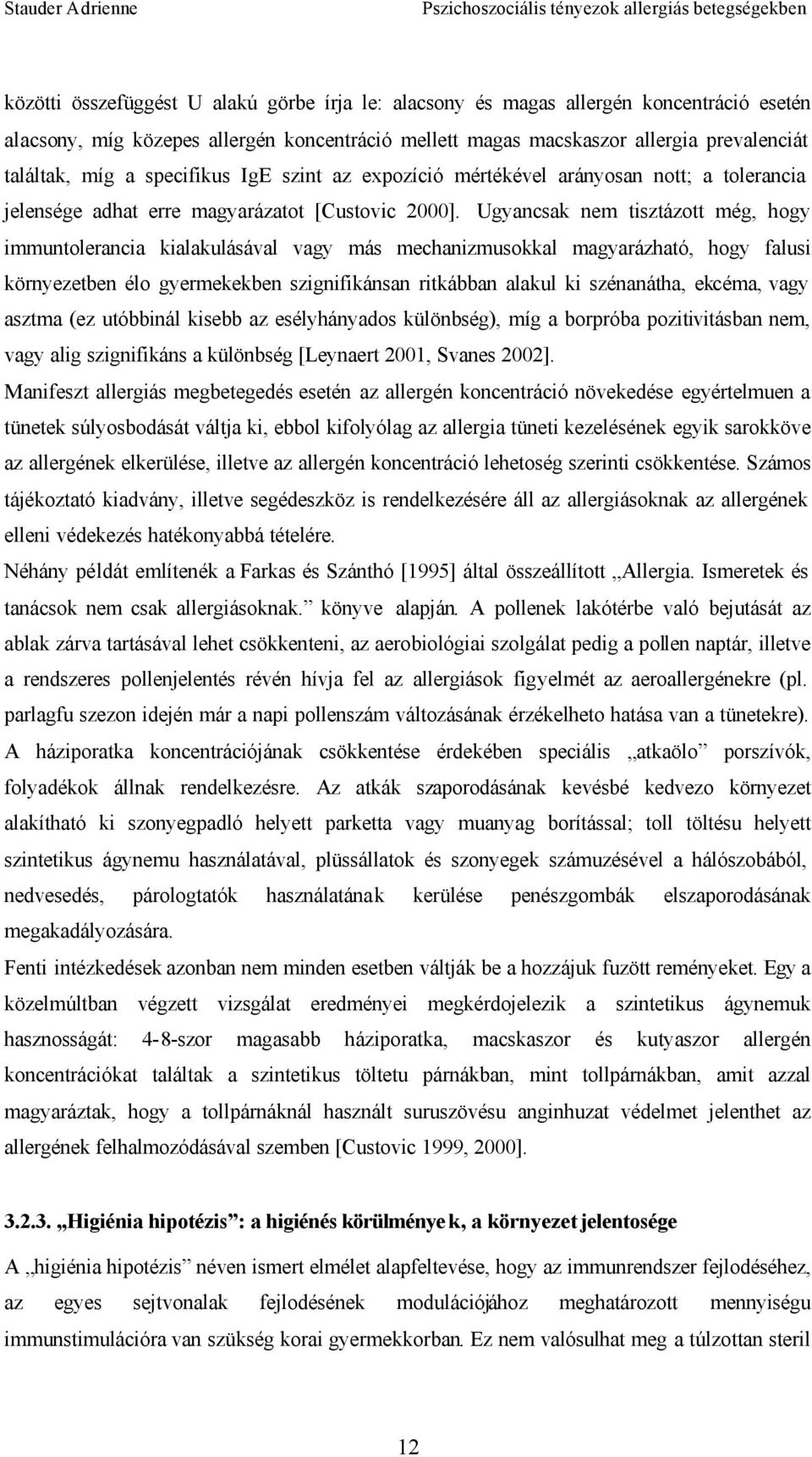 Ugyancsak nem tisztázott még, hogy immuntolerancia kialakulásával vagy más mechanizmusokkal magyarázható, hogy falusi környezetben élo gyermekekben szignifikánsan ritkábban alakul ki szénanátha,