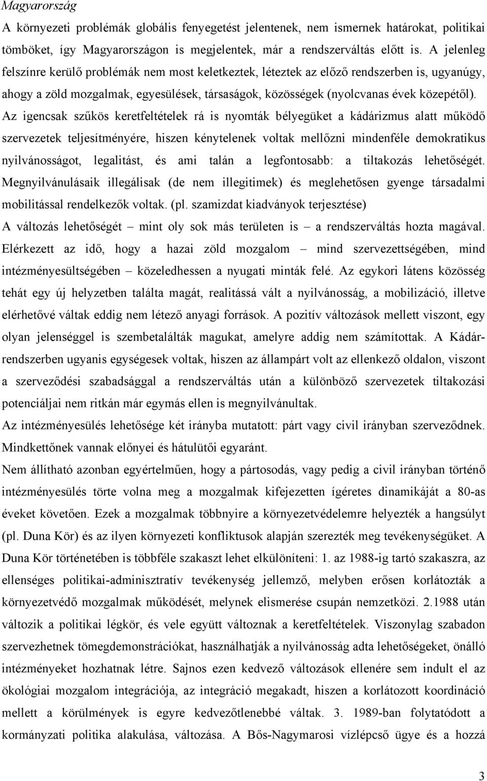 Az igencsak szűkös keretfeltételek rá is nyomták bélyegüket a kádárizmus alatt működő szervezetek teljesítményére, hiszen kénytelenek voltak mellőzni mindenféle demokratikus nyilvánosságot,