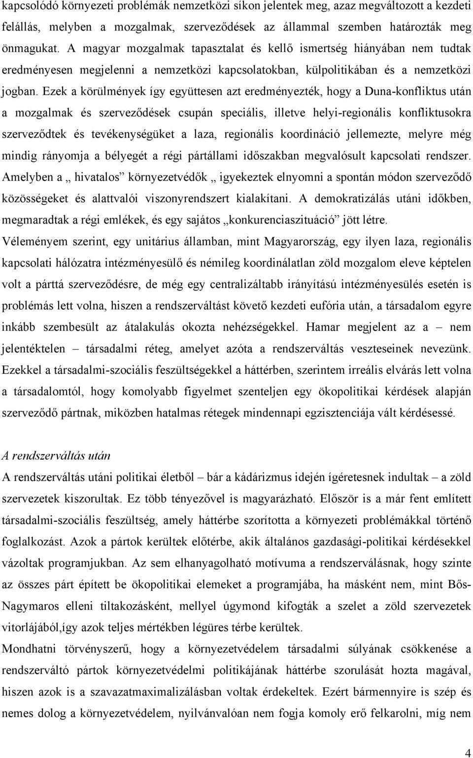 Ezek a körülmények így együttesen azt eredményezték, hogy a Duna-konfliktus után a mozgalmak és szerveződések csupán speciális, illetve helyi-regionális konfliktusokra szerveződtek és tevékenységüket