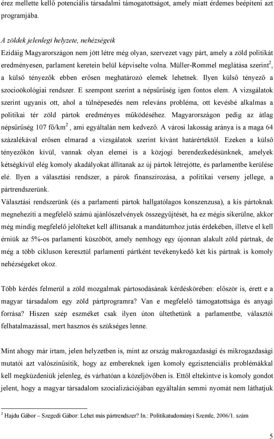 Müller-Rommel meglátása szerint 2, a külső tényezők ebben erősen meghatározó elemek lehetnek. Ilyen külső tényező a szocioökológiai rendszer. E szempont szerint a népsűrűség igen fontos elem.