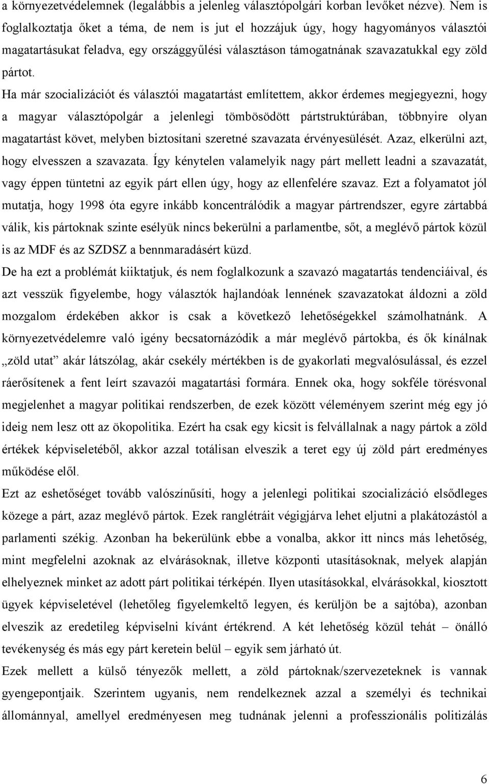 Ha már szocializációt és választói magatartást említettem, akkor érdemes megjegyezni, hogy a magyar választópolgár a jelenlegi tömbösödött pártstruktúrában, többnyire olyan magatartást követ, melyben