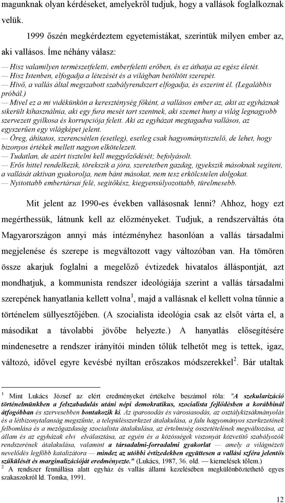 Hívő, a vallás által megszabott szabályrendszert elfogadja, és eszerint él. (Legalábbis próbál.