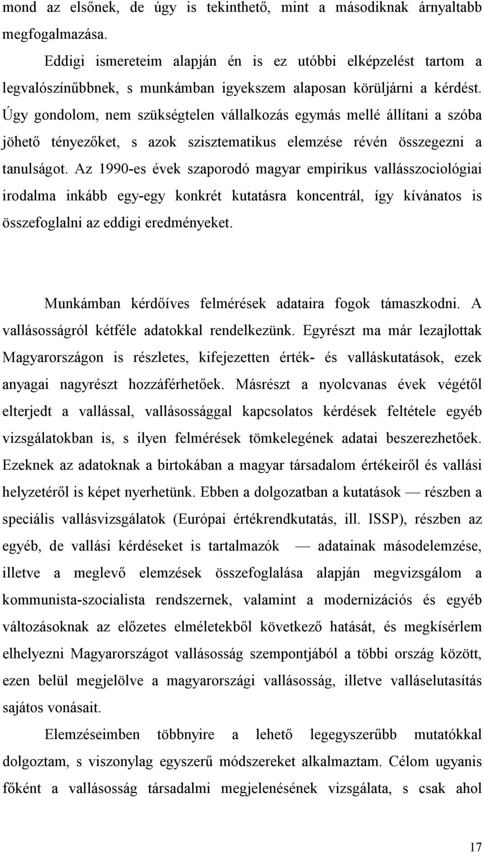 Úgy gondolom, nem szükségtelen vállalkozás egymás mellé állítani a szóba jöhető tényezőket, s azok szisztematikus elemzése révén összegezni a tanulságot.