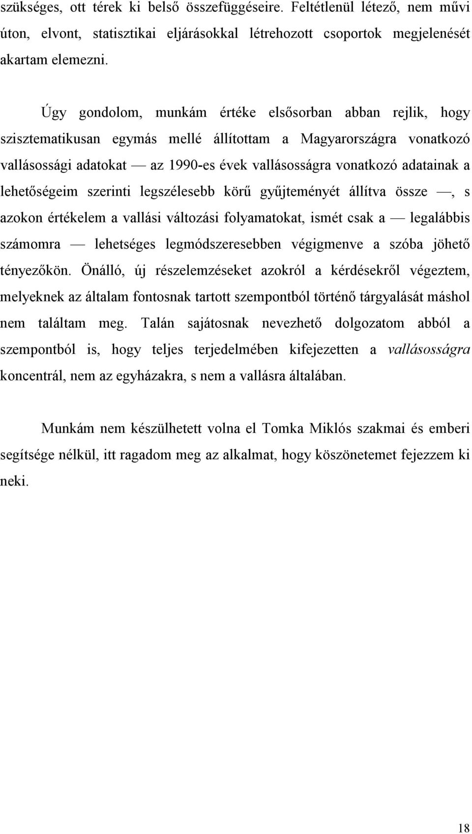 lehetőségeim szerinti legszélesebb körű gyűjteményét állítva össze, s azokon értékelem a vallási változási folyamatokat, ismét csak a legalábbis számomra lehetséges legmódszeresebben végigmenve a