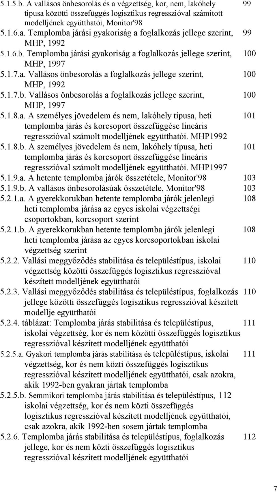 1.8.a. A személyes jövedelem és nem, lakóhely típusa, heti 101 templomba