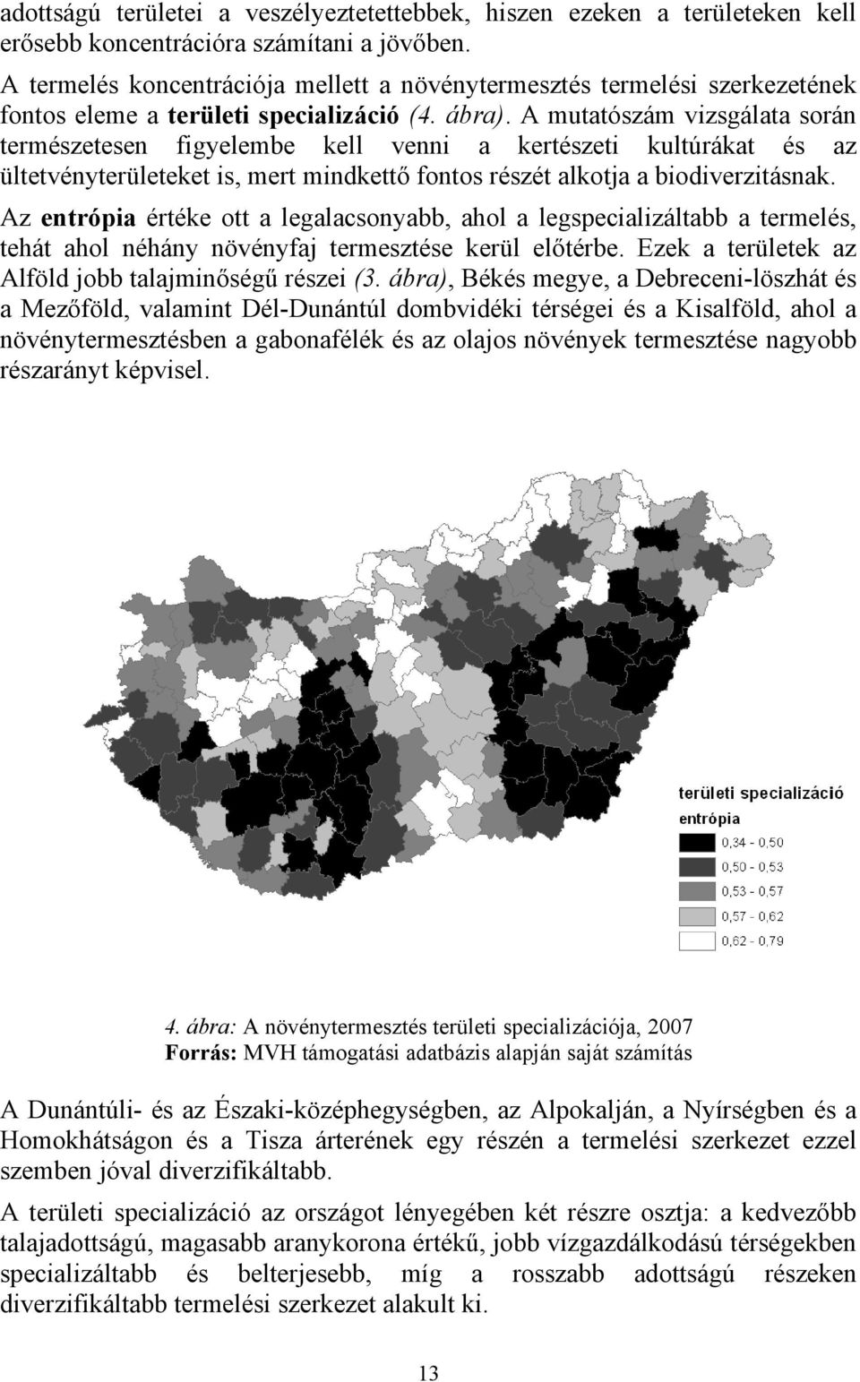 A mutatószám vizsgálata során természetesen figyelembe kell venni a kertészeti kultúrákat és az ültetvényterületeket is, mert mindkettő fontos részét alkotja a biodiverzitásnak.