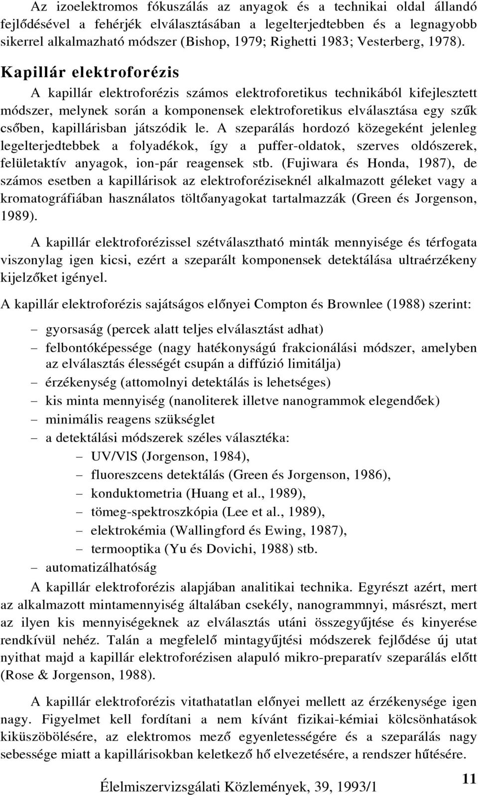 Kapillár elektroforézis A kapillár elektroforézis számos elektroforetikus technikából kifejlesztett módszer, melynek során a komponensek elektroforetikus elválasztása egy szûk csõben, kapillárisban