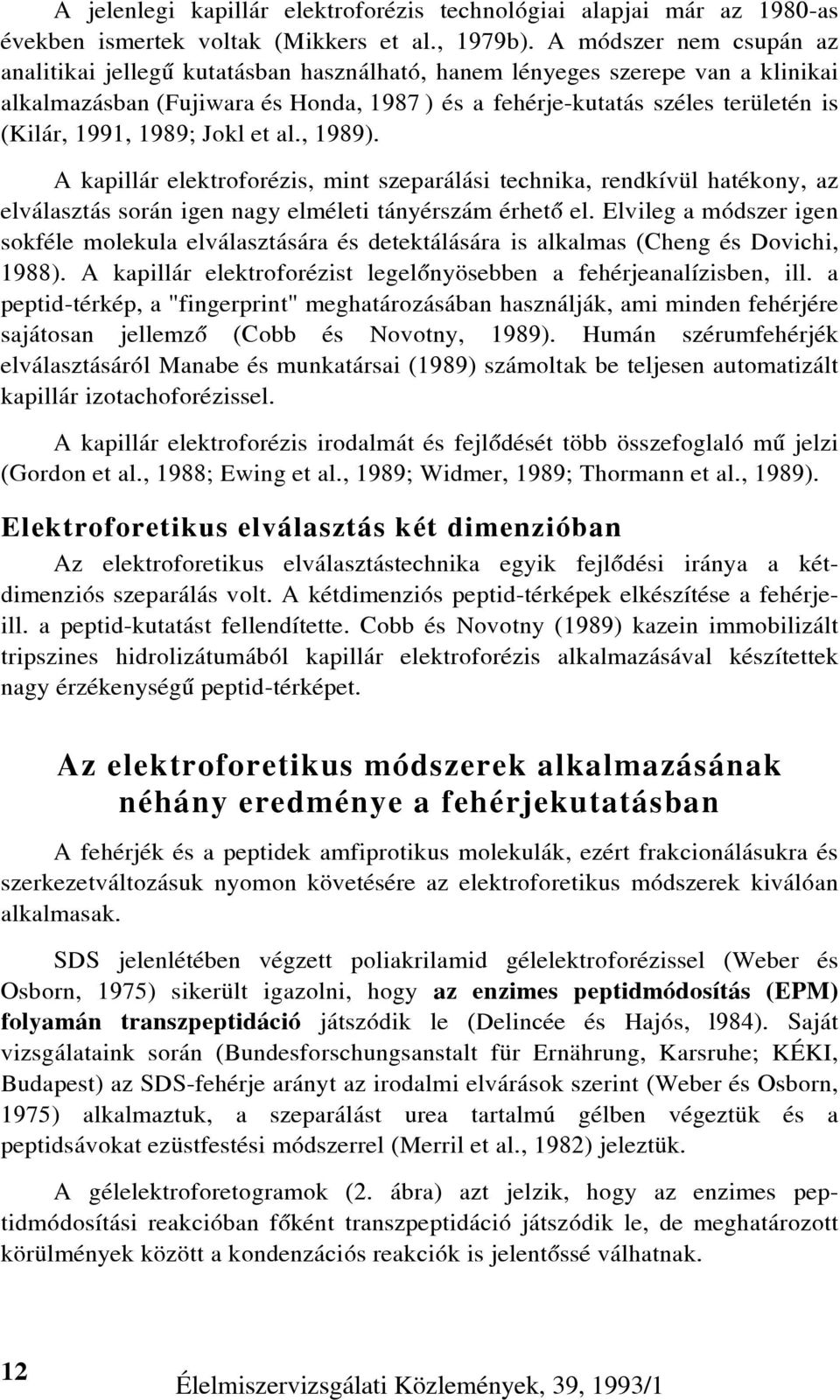 1991, 1989; Jokl et al., 1989). A kapillár elektroforézis, mint szeparálási technika, rendkívül hatékony, az elválasztás során igen nagy elméleti tányérszám érhetõ el.