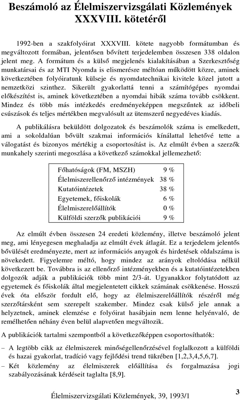 A formátum és a külsõ megjelenés kialakításában a Szerkesztõség munkatársai és az MTI Nyomda is elismerésre méltóan mûködött közre, aminek következtében folyóiratunk külseje és nyomdatechnikai