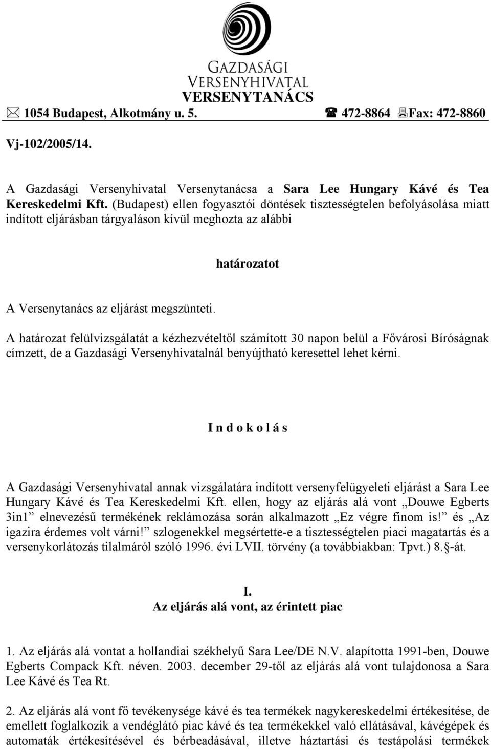 A határozat felülvizsgálatát a kézhezvételtől számított 30 napon belül a Fővárosi Bíróságnak címzett, de a Gazdasági Versenyhivatalnál benyújtható keresettel lehet kérni.