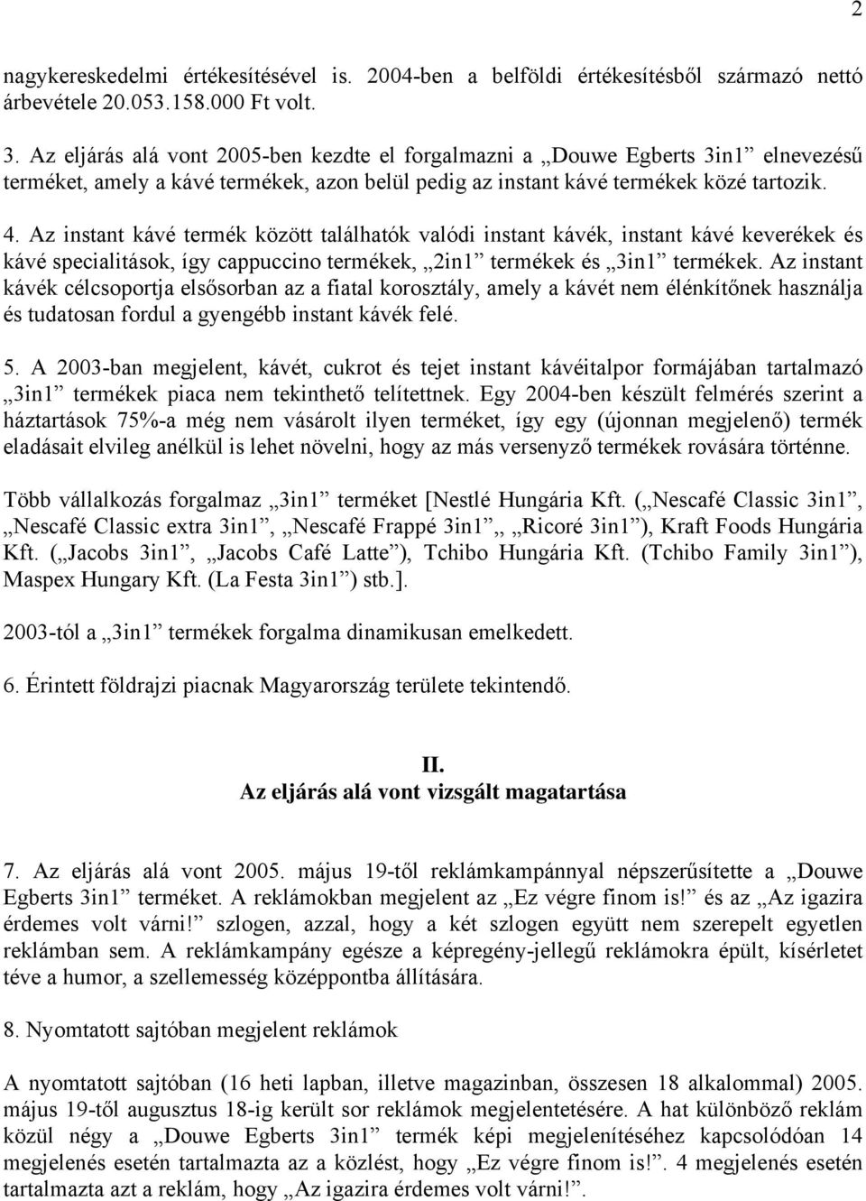 Az instant kávé termék között találhatók valódi instant kávék, instant kávé keverékek és kávé specialitások, így cappuccino termékek, 2in1 termékek és 3in1 termékek.