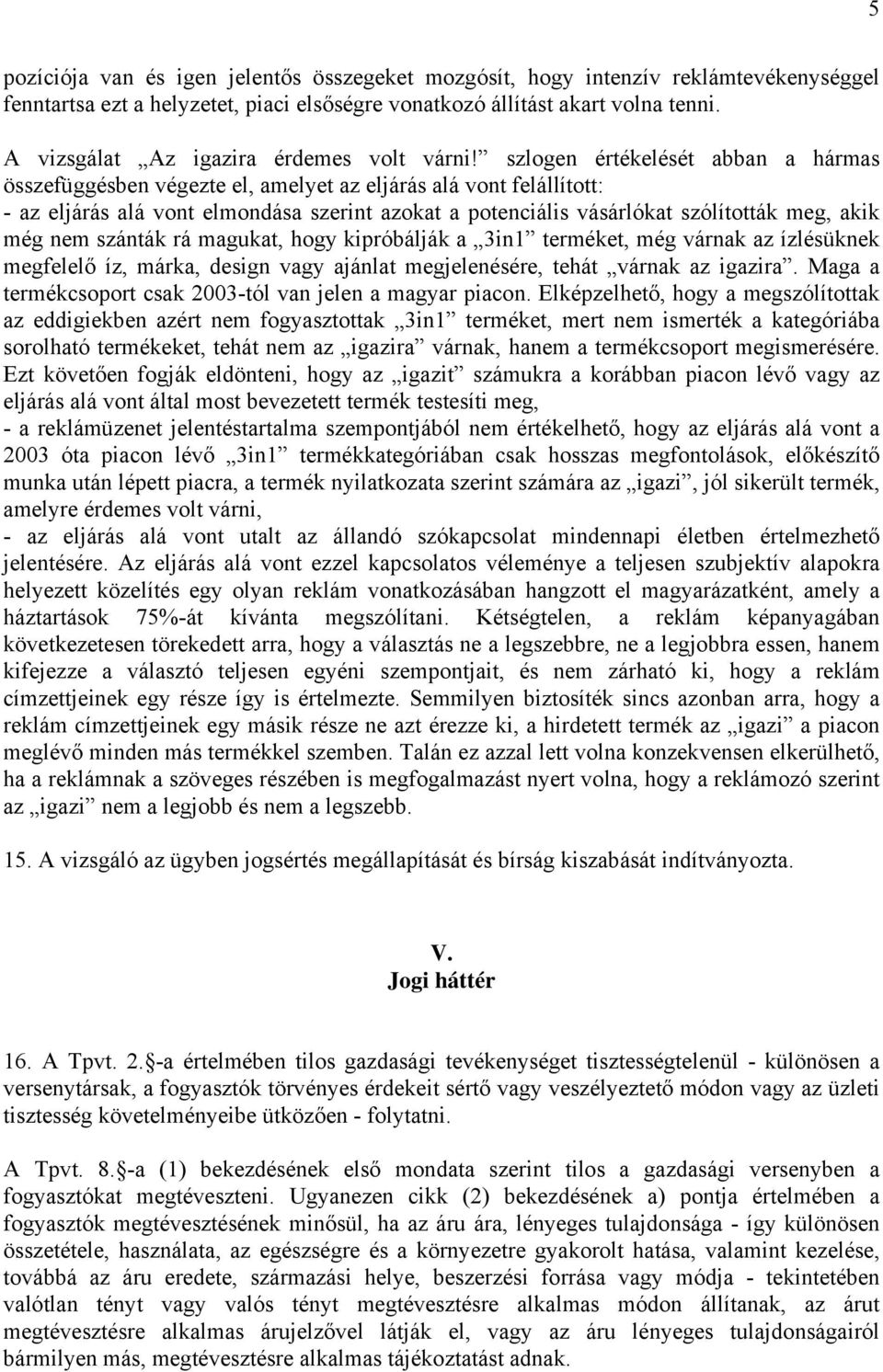 szlogen értékelését abban a hármas összefüggésben végezte el, amelyet az eljárás alá vont felállított: - az eljárás alá vont elmondása szerint azokat a potenciális vásárlókat szólították meg, akik