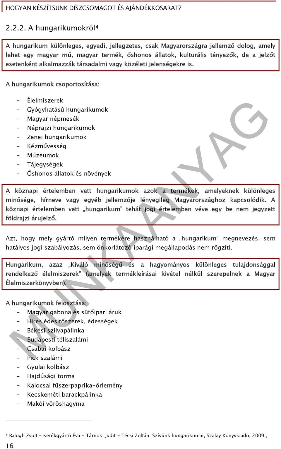 A hungarikumok csoportosítása: - Élelmiszerek - Gyógyhatású hungarikumok - Magyar népmesék - Néprajzi hungarikumok - Zenei hungarikumok - Kézművesség - Múzeumok - Tájegységek - Őshonos állatok és