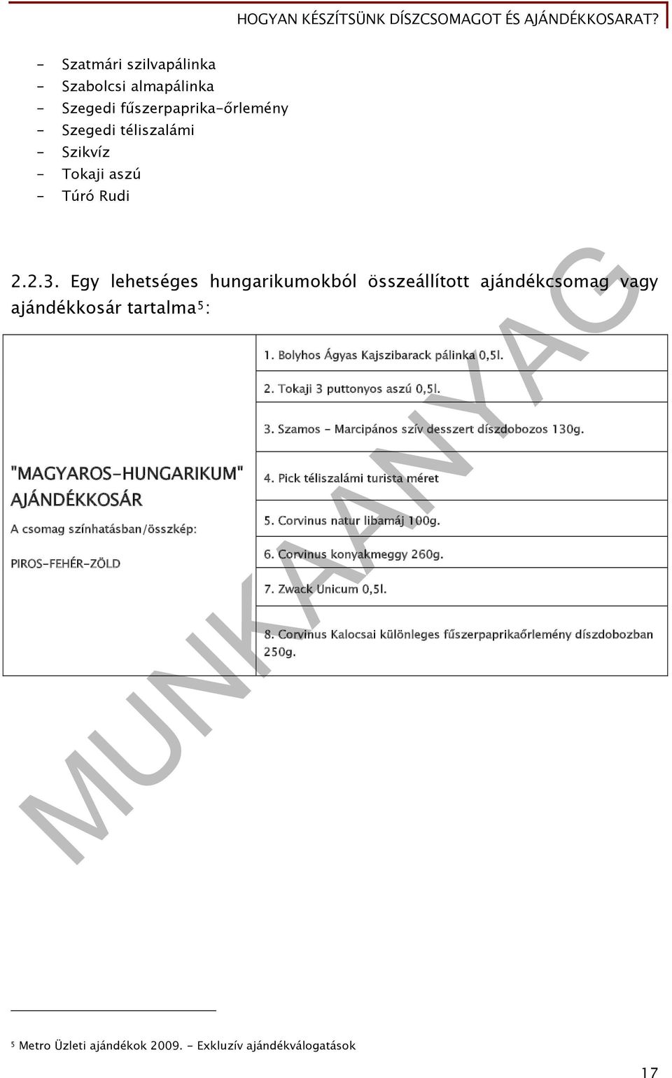 Bolyhos Ágyas Kajszibarack pálinka 0,5l. 2. Tokaji 3 puttonyos aszú 0,5l. 3. Szamos - Marcipános szív desszert díszdobozos 130g. 4. Pick téliszalámi turista méret 5.