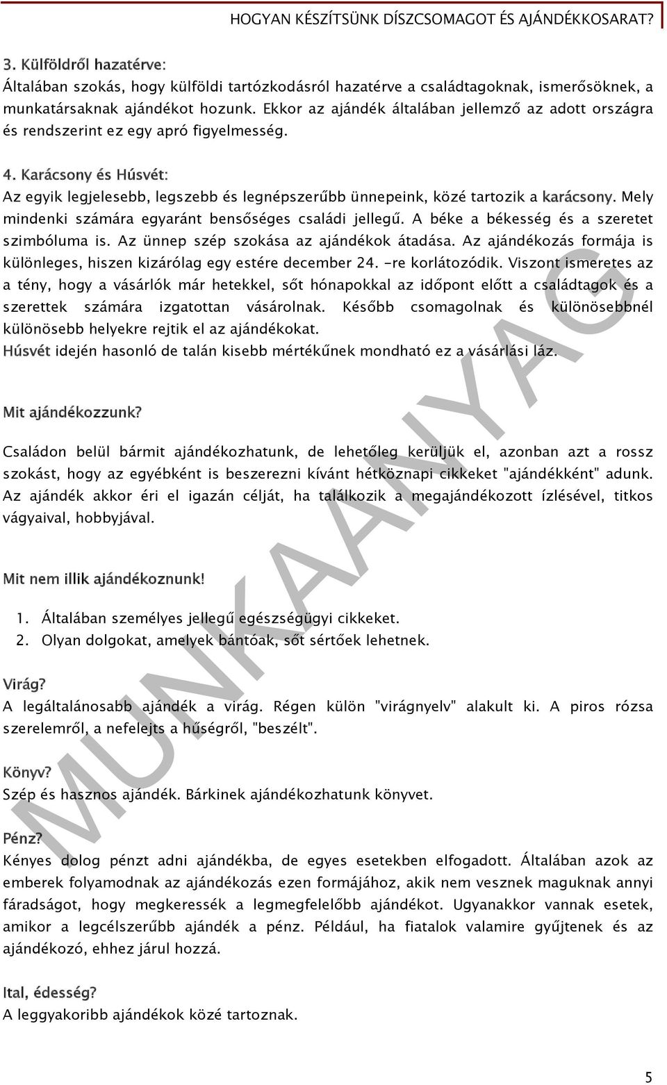 Karácsony és Húsvét: Az egyik legjelesebb, legszebb és legnépszerűbb ünnepeink, közé tartozik a karácsony. Mely mindenki számára egyaránt bensőséges családi jellegű.