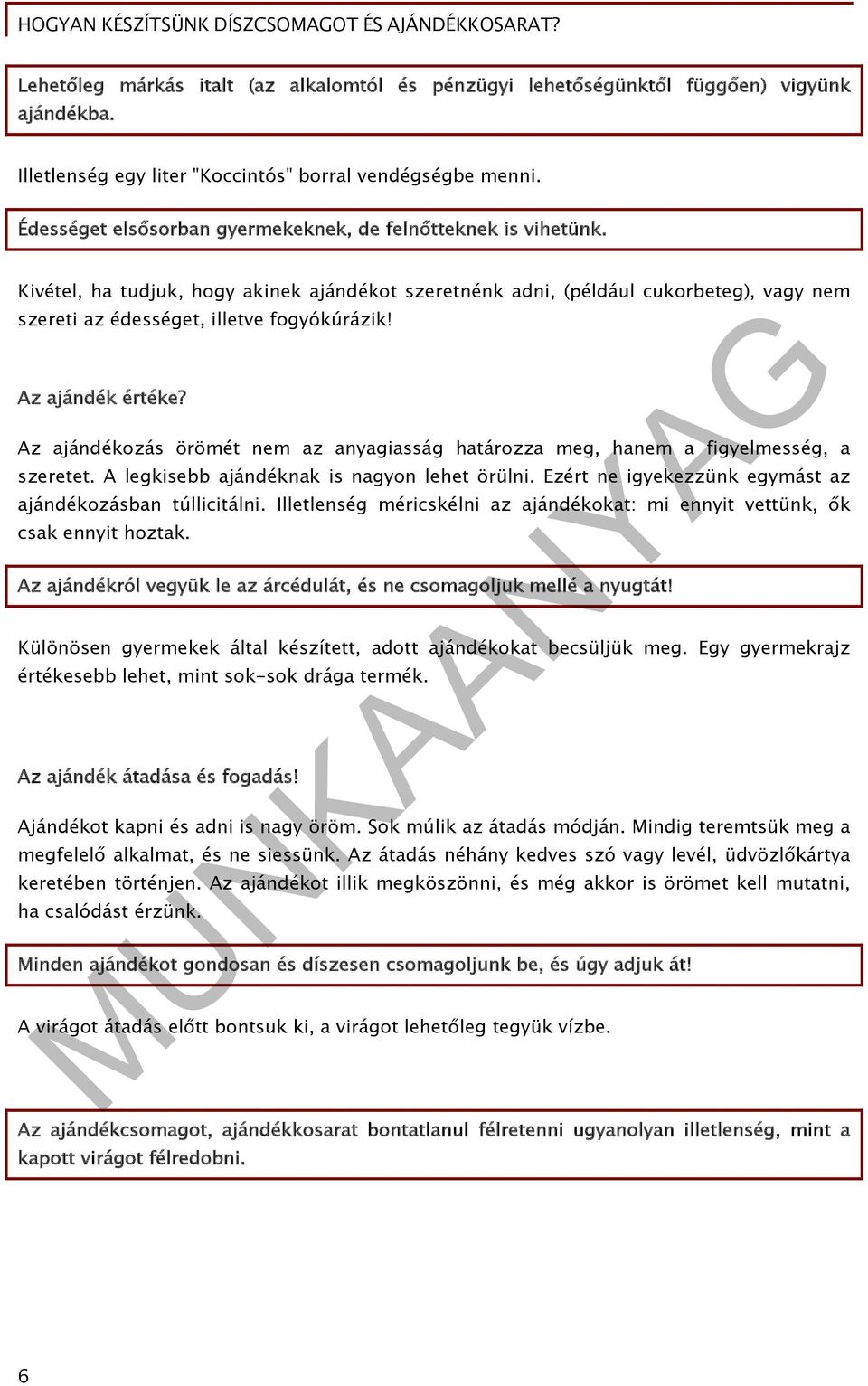 Az ajándék értéke? Az ajándékozás örömét nem az anyagiasság határozza meg, hanem a figyelmesség, a szeretet. A legkisebb ajándéknak is nagyon lehet örülni.