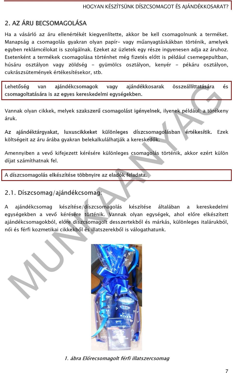 Esetenként a termékek csomagolása történhet még fizetés előtt is például csemegepultban, húsáru osztályon vagy zöldség - gyümölcs osztályon, kenyér - pékáru osztályon, cukrászsütemények