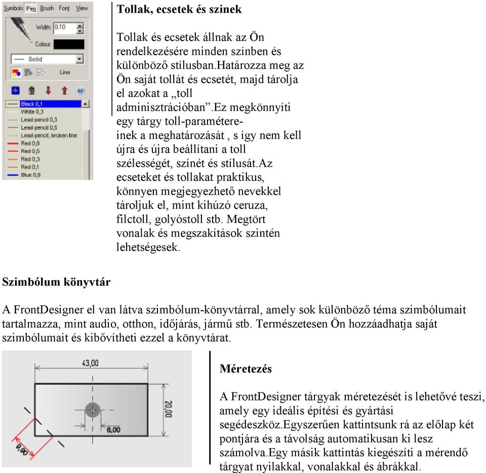 ez megkönnyíti egy tárgy toll-paramétereinek a meghatározását, s így nem kell újra és újra beállítani a toll szélességét, színét és stílusát.