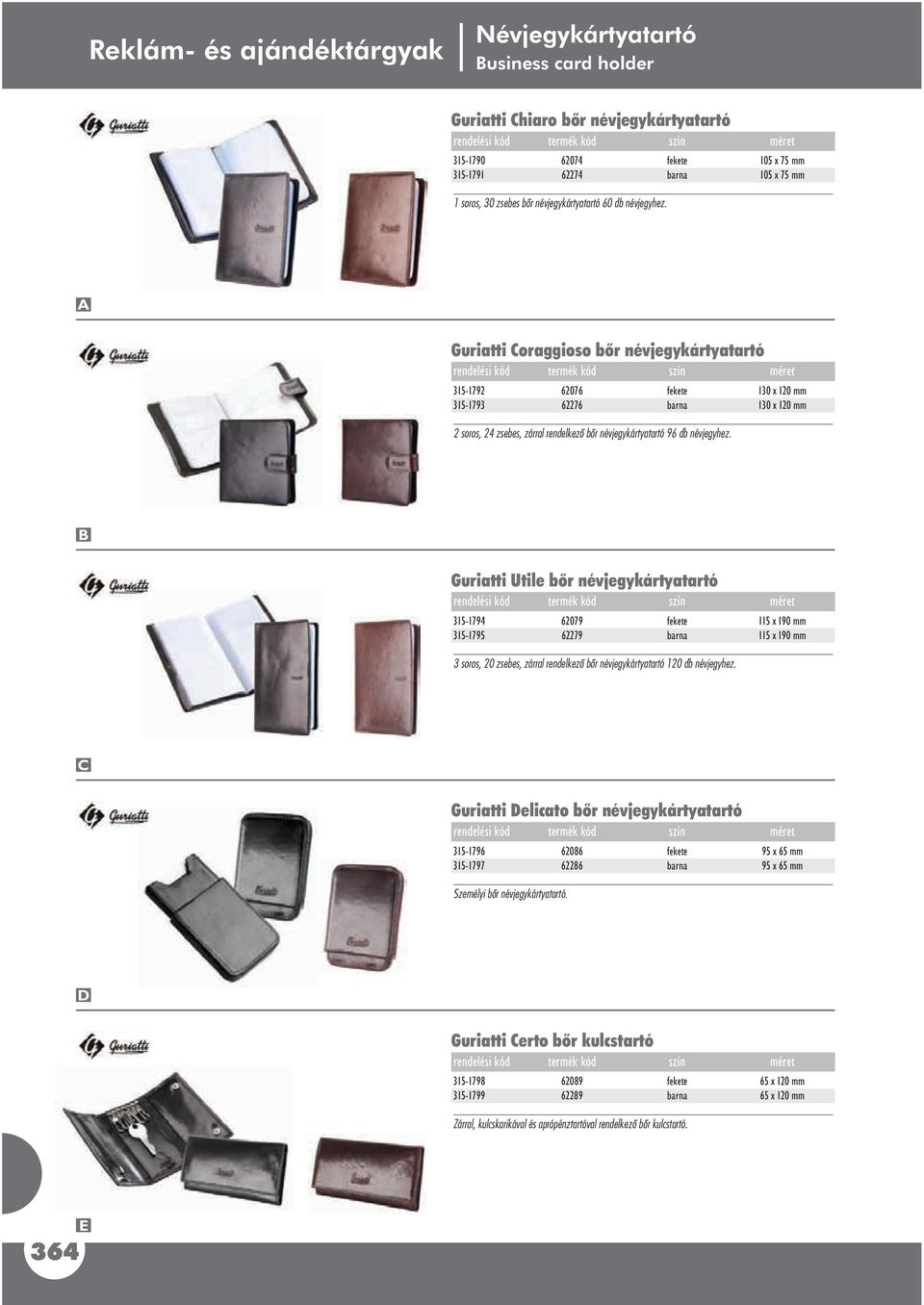 105 x 75 mm 105 x 75 mm Guriatti oraggioso bôr névjegykártyatartó termék kód szín méret 315-1792 315-1793 62076 62276 2 soros, 24 zsebes, zárral rendelkezô bôr névjegykártyatartó 96  130 x 120 mm 130