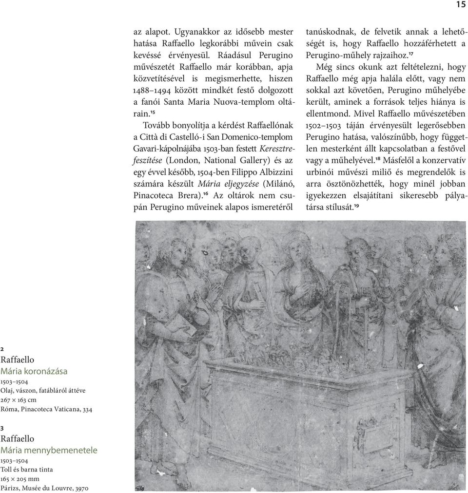 15 Tovább bonyolítja a kérdést Raffaelló nak a Città di Castelló-i San Domenico-templom Gavari-kápolnájába 1503-ban fes tett Keresztrefeszítése (London, National Gallery) és az egy évvel később,