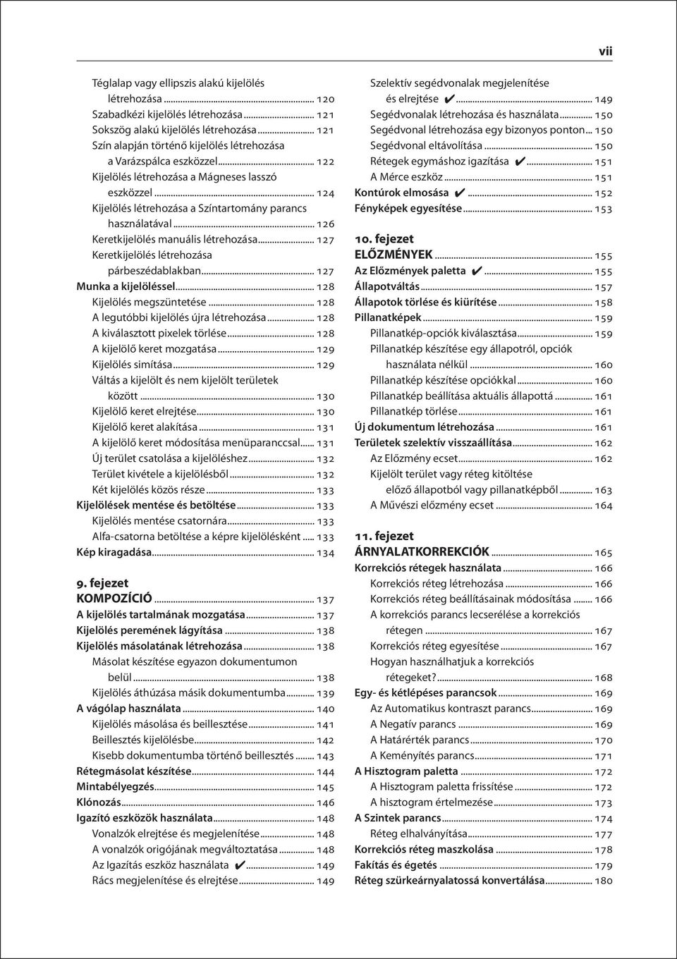 .. 126 Keretkijelölés manuális létrehozása... 127 Keretkijelölés létrehozása párbeszédablakban... 127 Munka a kijelöléssel... 128 Kijelölés megszüntetése... 128 A legutóbbi kijelölés újra létrehozása.