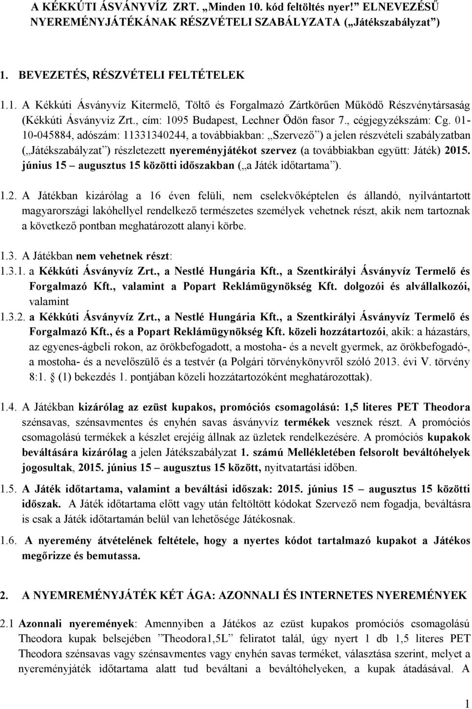 01-10-045884, adószám: 11331340244, a továbbiakban: Szervező ) a jelen részvételi szabályzatban ( Játékszabályzat ) részletezett nyereményjátékot szervez (a továbbiakban együtt: Játék) 2015.