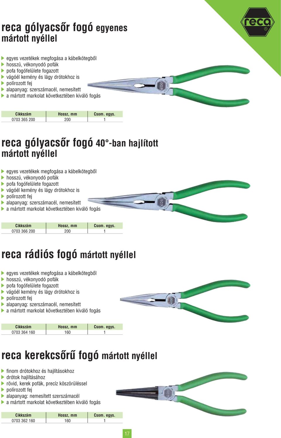 nemesített 0703 366 200 200 1 reca rádiós fogó mártott nyéllel egyes vezetékek megfogása a kábelkötegbõl hosszú, vékonyodó pofák pofa fogófelülete fogazott polírozott fej alapanyag: szerszámacél,