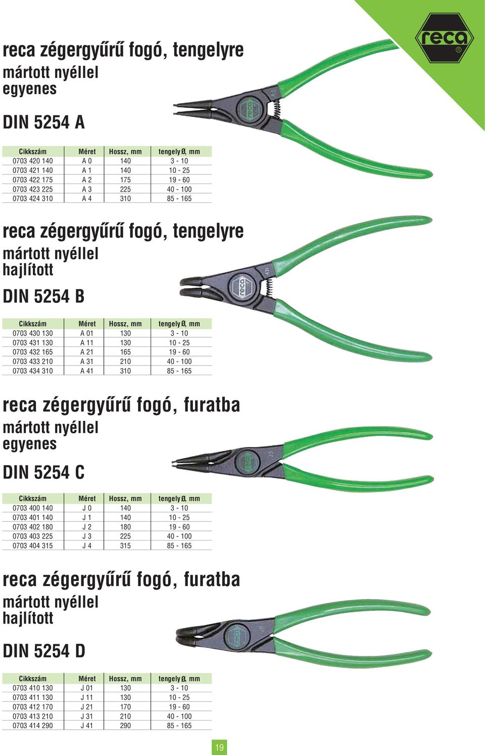 10-25 0703 432 165 A 21 165 19-60 0703 433 210 A 31 210 40-100 0703 434 310 A 41 310 85-165 reca zégergyûrû fogó, furatba mártott nyéllel egyenes DIN 5254 C Cikkszám Méret Hossz, mm tengely O, mm