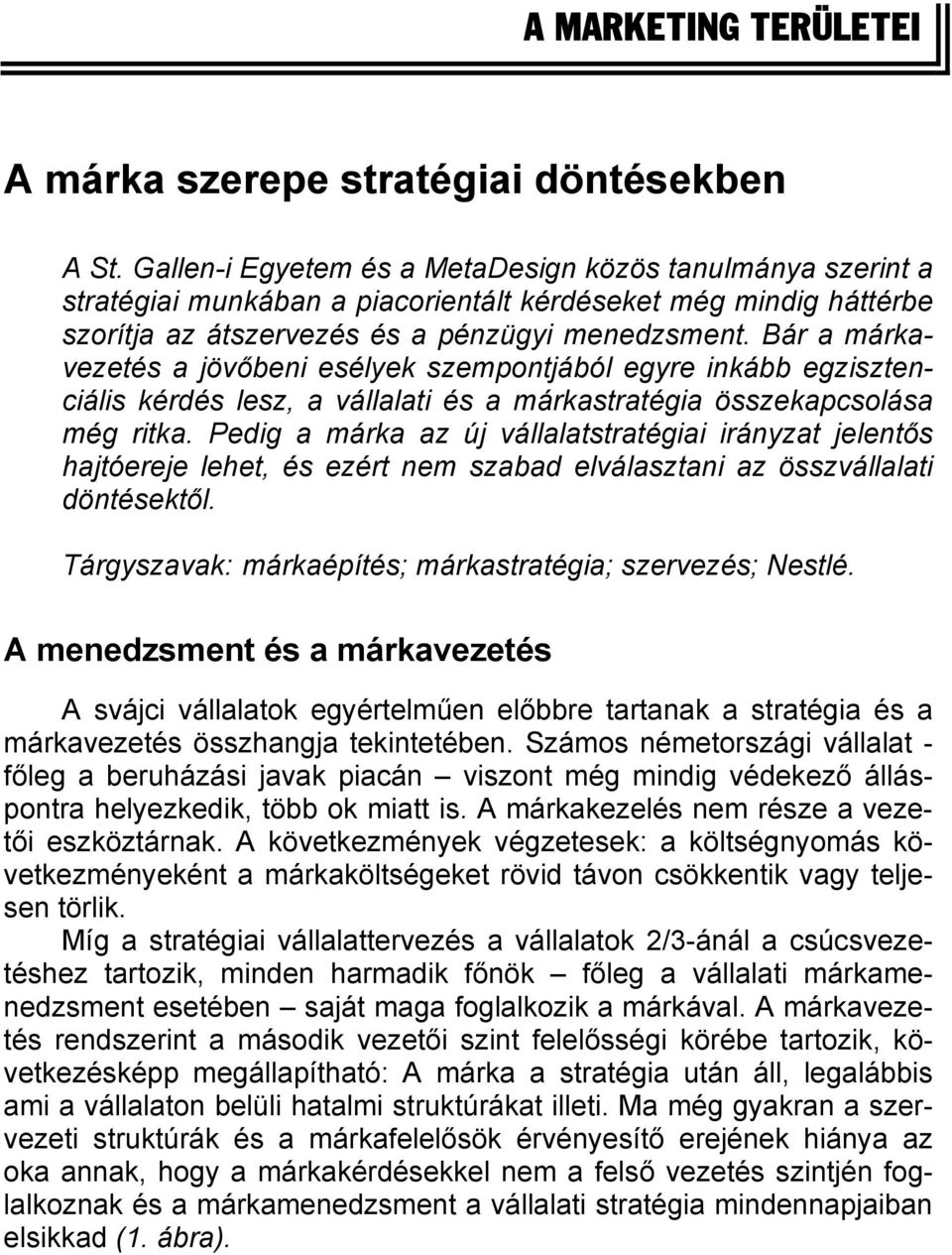 Bár a márkavezetés a jövőbeni esélyek szempontjából egyre inkább egzisztenciális kérdés lesz, a vállalati és a márkastratégia összekapcsolása még ritka.