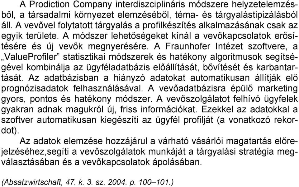 A Fraunhofer Intézet szoftvere, a ValueProfiler statisztikai módszerek és hatékony algoritmusok segítségével kombinálja az ügyféladatbázis előállítását, bővítését és karbantartását.