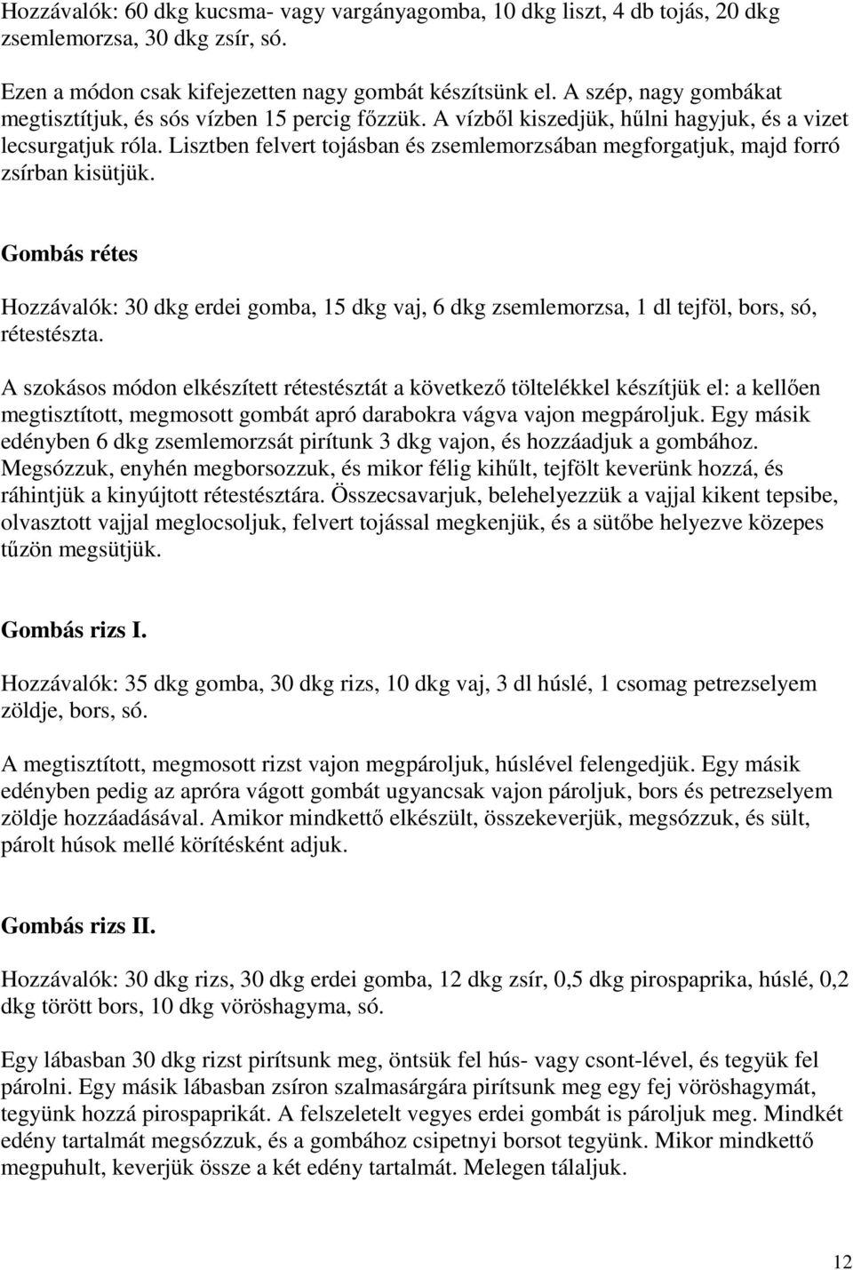 Lisztben felvert tojásban és zsemlemorzsában megforgatjuk, majd forró zsírban kisütjük. Gombás rétes Hozzávalók: 30 dkg erdei gomba, 15 dkg vaj, 6 dkg zsemlemorzsa, 1 dl tejföl, bors, só, rétestészta.