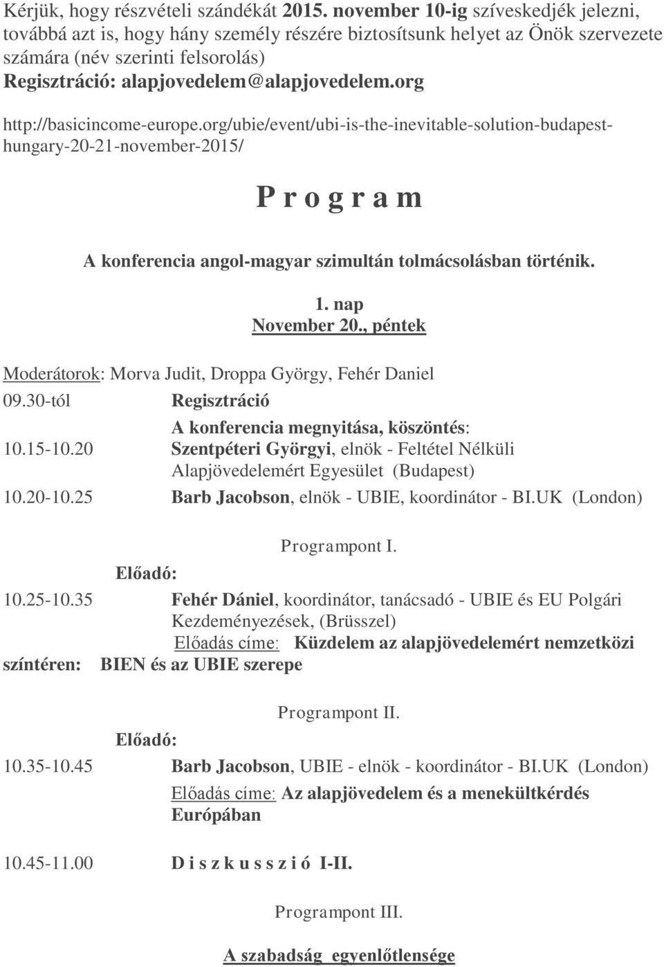 org http://basicincome-europe.org/ubie/event/ubi-is-the-inevitable-solution-budapesthungary-20-21-november-2015/ P r o g r a m A konferencia angol-magyar szimultán tolmácsolásban történik. 1.