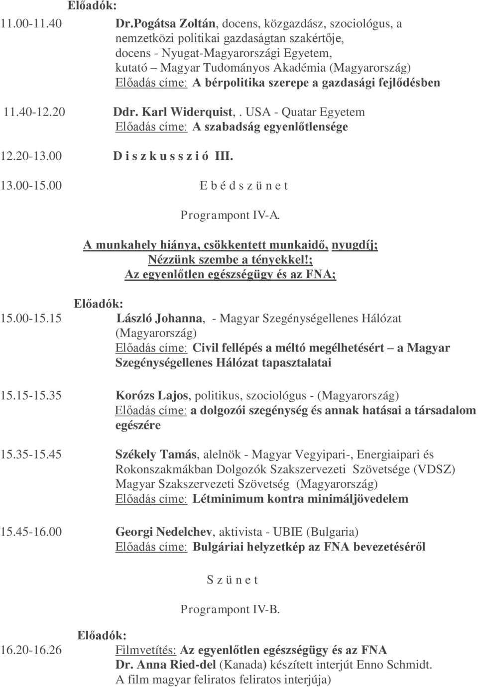 bérpolitika szerepe a gazdasági fejlődésben 11.40-12.20 Ddr. Karl Widerquist,. USA - Quatar Egyetem Előadás címe: A szabadság egyenlőtlensége 12.20-13.00 D i s z k u s s z i ó III. 13.00-15.