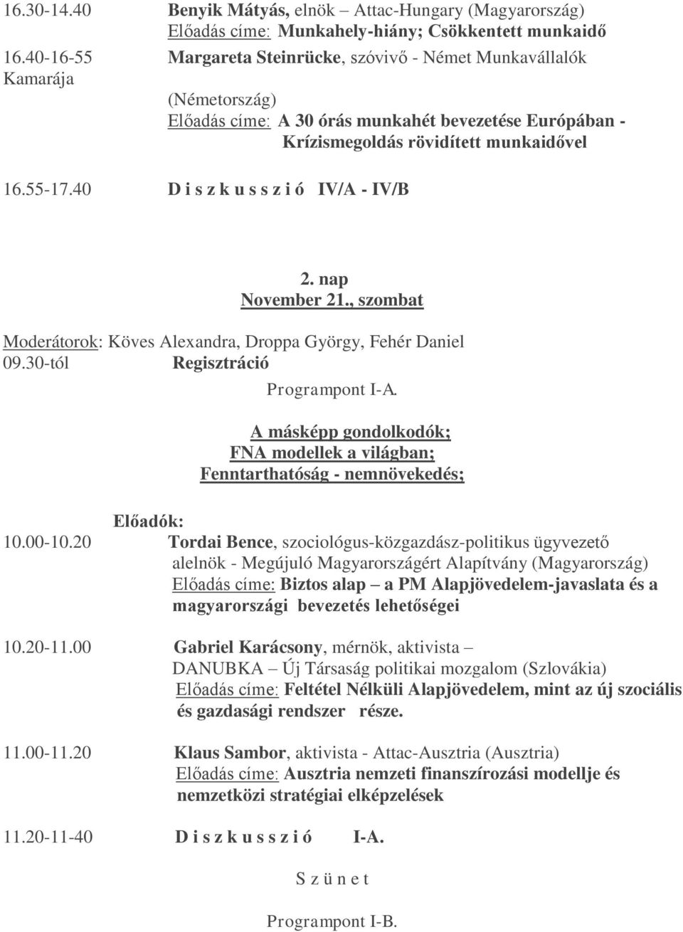 40 D i s z k u s s z i ó IV/A - IV/B 2. nap November 21., szombat Moderátorok: Köves Alexandra, Droppa György, Fehér Daniel 09.30-tól Regisztráció Programpont I-A.