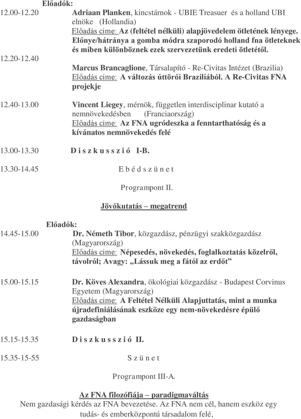 40 Marcus Brancaglione, Társalapító - Re-Civitas Intézet (Brazilia) Előadás címe: A változás úttörői Braziliából. A Re-Civitas FNA projekje 12.40-13.