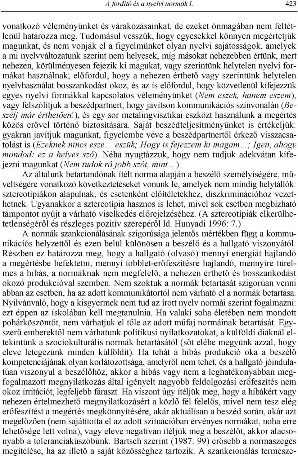 értünk, mert nehezen, körülményesen fejezik ki magukat, vagy szerintünk helytelen nyelvi formákat használnak; el;fordul, hogy a nehezen érthet; vagy szerintünk helytelen nyelvhasználat bosszankodást